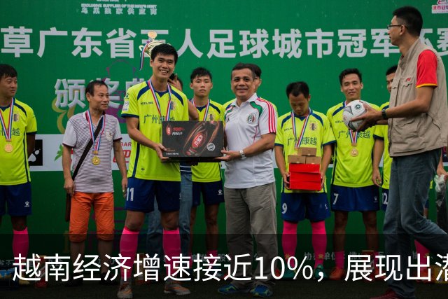越南经济增速接近10%，展现出潜在的增长模式
